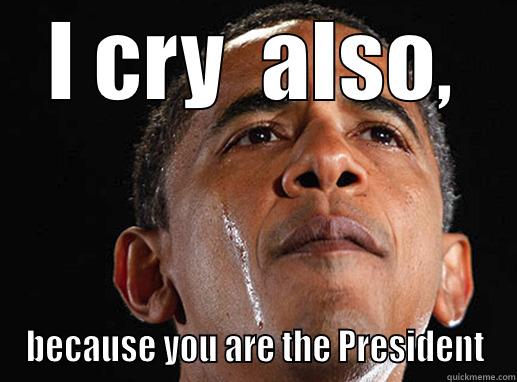 I CRY  ALSO, BECAUSE YOU ARE THE PRESIDENT Misc