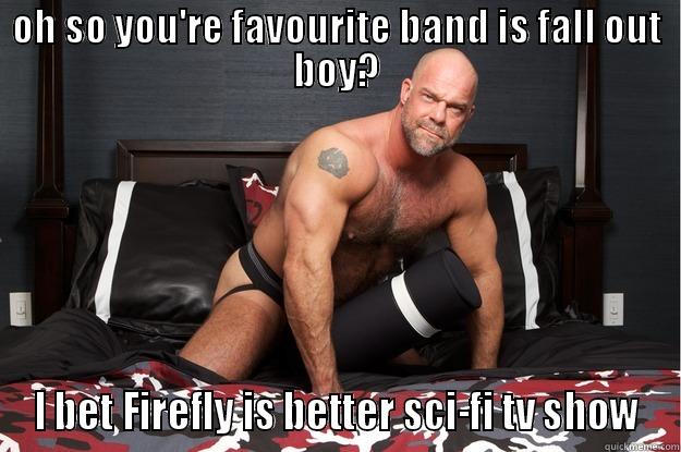 OH SO YOU'RE FAVOURITE BAND IS FALL OUT BOY? I BET FIREFLY IS BETTER SCI-FI TV SHOW Gorilla Man