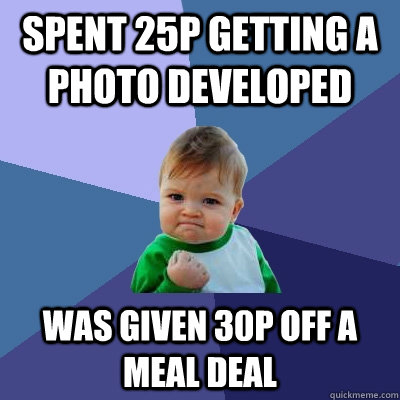 spent 25p getting a photo developed was given 30p off a meal deal  Success Kid