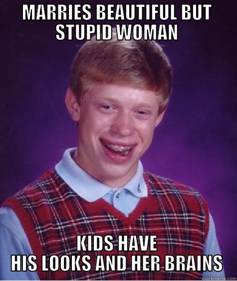 MARRIES BEAUTIFUL BUT STUPID WOMAN KIDS HAVE HIS LOOKS AND HER BRAINS Bad Luck Brian