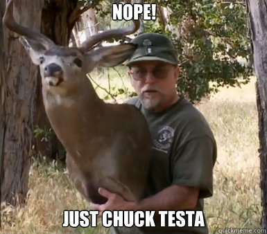 NopE! Just Chuck Testa  Chuck Testa