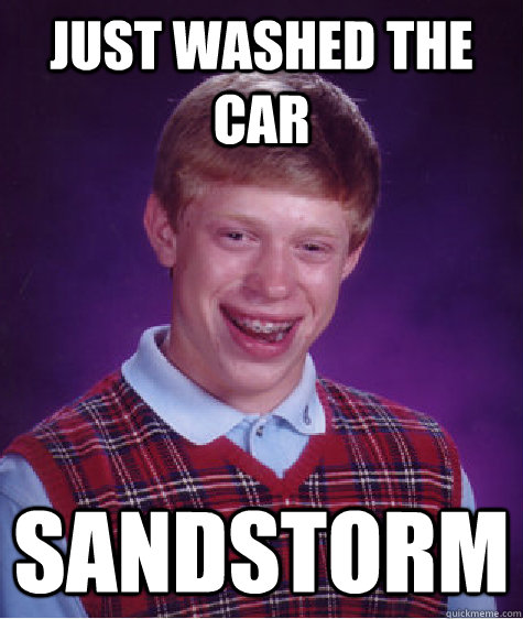 Just washed the car  Sandstorm  Bad Luck Brian
