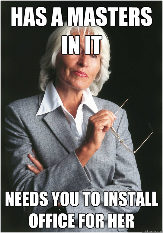 has a masters in IT needs you to install office for her  Bitchy Bosslady