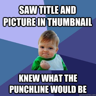 Saw title and picture in thumbnail knew what the punchline would be - Saw title and picture in thumbnail knew what the punchline would be  Success Kid