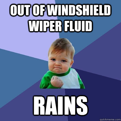 Out of windshield wiper fluid rains  Success Kid