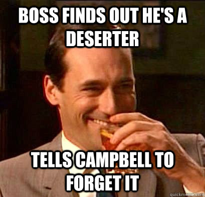 BOSS FINDS OUT HE'S A DESERTER TELLS CAMPBELL TO FORGET IT - BOSS FINDS OUT HE'S A DESERTER TELLS CAMPBELL TO FORGET IT  Don Draper Doesnt Give a Fuck