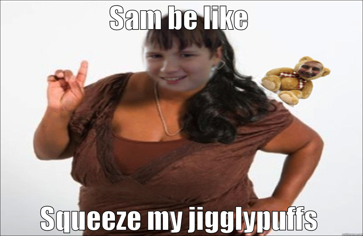 SAM BE LIKE SQUEEZE MY JIGGLYPUFFS Misc