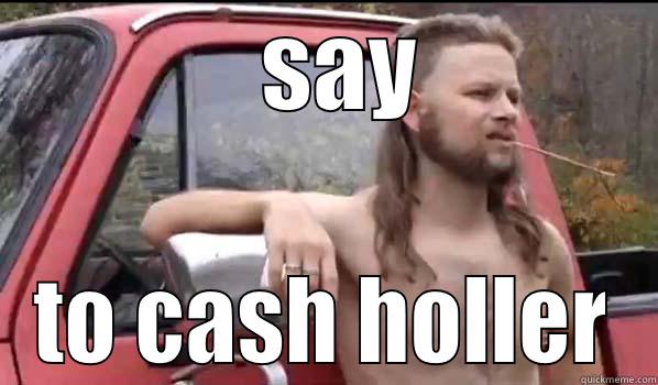   SAY TO CASH HOLLER Almost Politically Correct Redneck