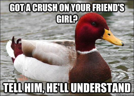 got a crush on your friend's girl? Tell him, he'll understand  Malicious Advice Mallard