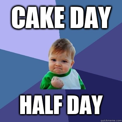 Cake day Half day  Success Kid