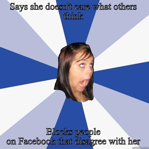 SAYS SHE DOESN'T CARE WHAT OTHERS THINK BLOCKS PEOPLE ON FACEBOOK THAT DISAGREE WITH HER Annoying Facebook Girl