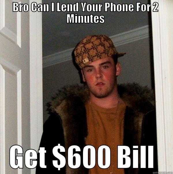 BRO CAN I LEND YOUR PHONE FOR 2 MINUTES GET $600 BILL  Scumbag Steve