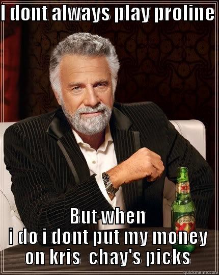 I DONT ALWAYS PLAY PROLINE  BUT WHEN I DO I DONT PUT MY MONEY ON KRIS  CHAY'S PICKS The Most Interesting Man In The World