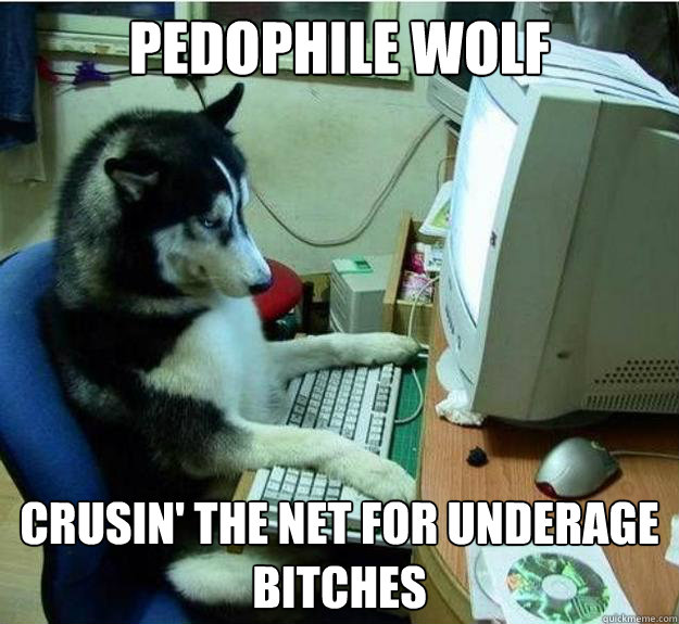 Pedophile wolf Crusin' the net for underage bitches  Disapproving Dog