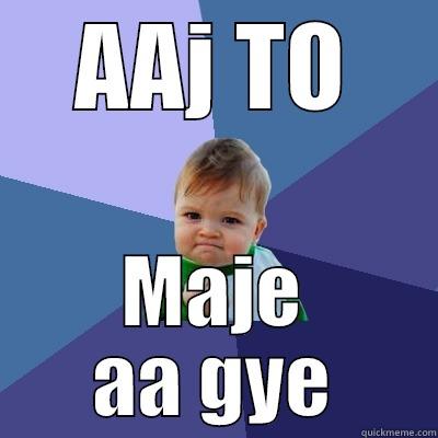 AAJ TO MAJE AA GYE Success Kid