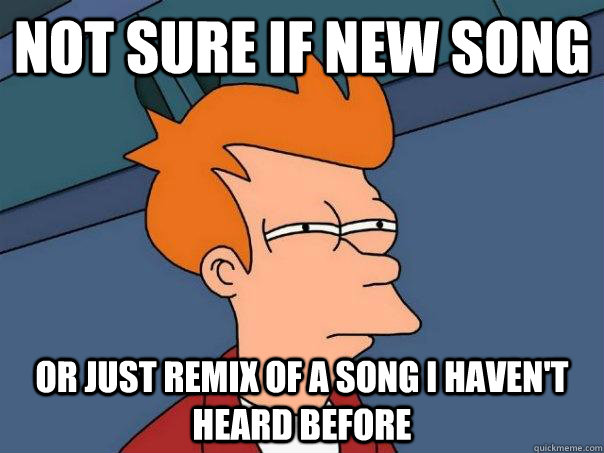 not sure if new song or just remix of a song i haven't heard before - not sure if new song or just remix of a song i haven't heard before  Futurama Fry