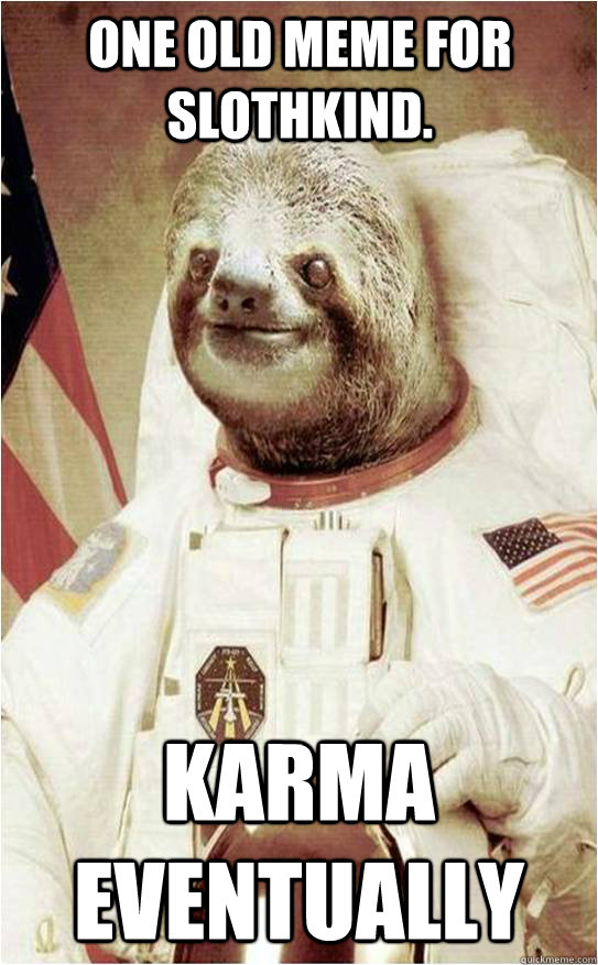 One old meme for slothkind. karma eventually   - One old meme for slothkind. karma eventually    Misc