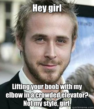Hey girl Lifting your boob with my elbow in a crowded elevator? Not my style, girl. - Hey girl Lifting your boob with my elbow in a crowded elevator? Not my style, girl.  Misc