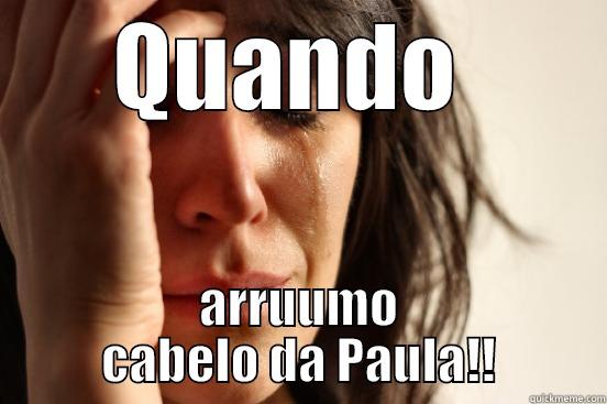QUANDO  ARRUUMO CABELO DA PAULA!! First World Problems