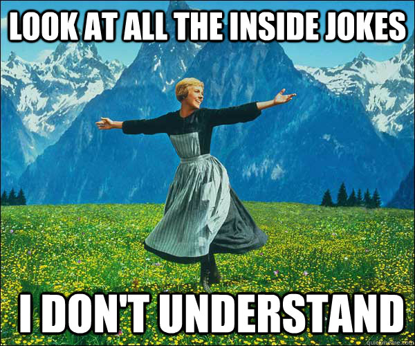 look at all the Inside jokes  I don't understand - look at all the Inside jokes  I don't understand  Look At All The Fucks I Give