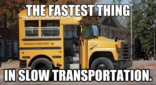 The fastest thing In slow transportation.  