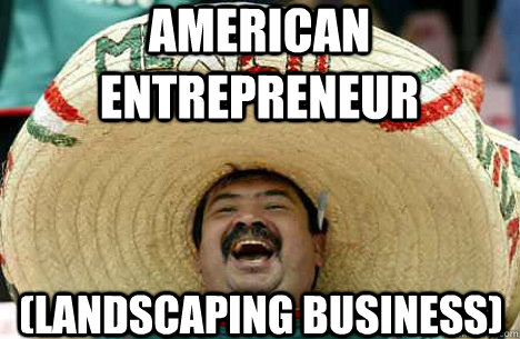 American Entrepreneur  (Landscaping business)   Merry mexican