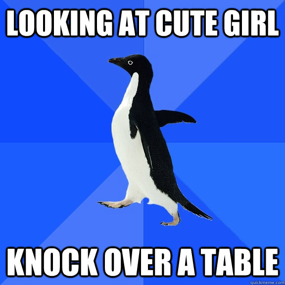 Looking at cute girl Knock over a table  Socially Awkward Penguin
