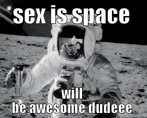SEX IS SPACE WILL BE AWESOME DUDEEE Moon Man