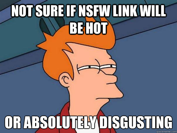 not sure if nsfw link will be hot or absolutely disgusting - not sure if nsfw link will be hot or absolutely disgusting  Futurama Fry