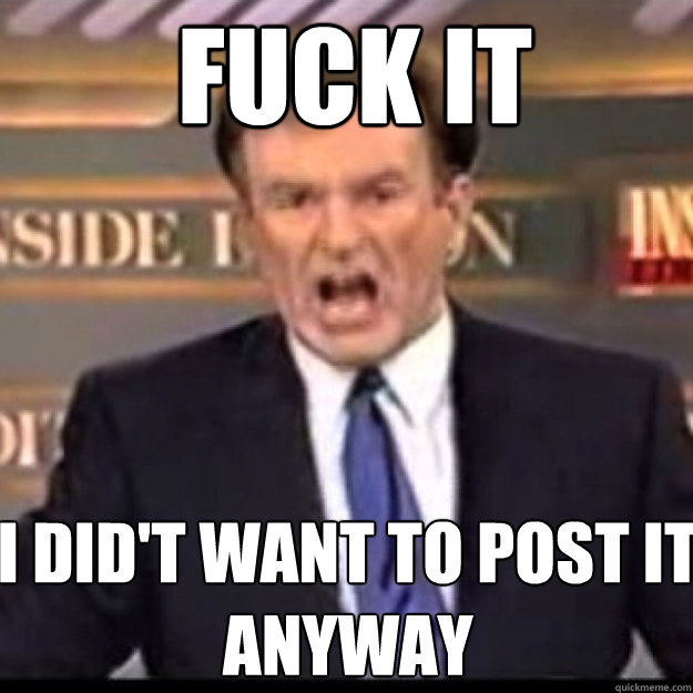 FUCK IT I did't want to post it anyway  Bill OReilly