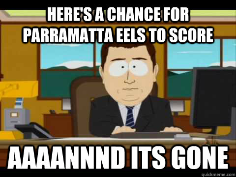 Here's a chance for parramatta Eels to score Aaaannnd its gone  Aaand its gone