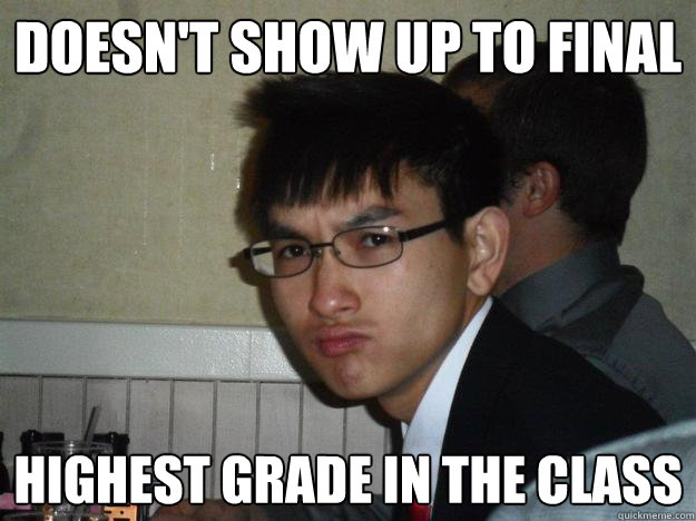 Doesn't show up to final highest grade in the class  Rebellious Asian
