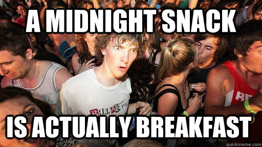A midnight snack is actually breakfast  Sudden Clarity Clarence