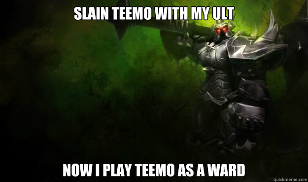 slain teemo with my ult now i play teemo as a ward  Mordekaiser