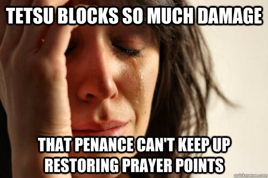 Tetsu blocks so much damage that penance can't keep up restoring prayer points  First World Problems
