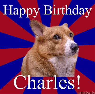 Happy Birthday Charles!  - Happy Birthday Charles!   awkward corgi