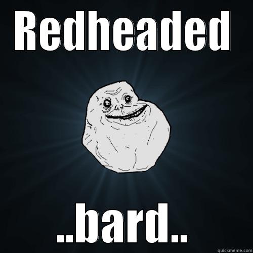 REDHEADED ..BARD.. Forever Alone