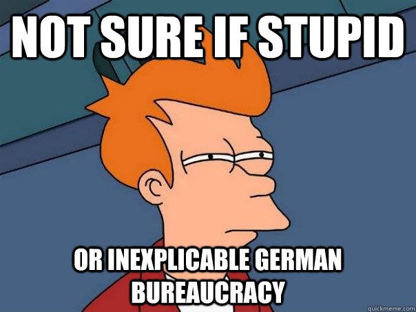 Not sure if stupid or inexplicable German bureaucracy - Not sure if stupid or inexplicable German bureaucracy  Futurama Fry