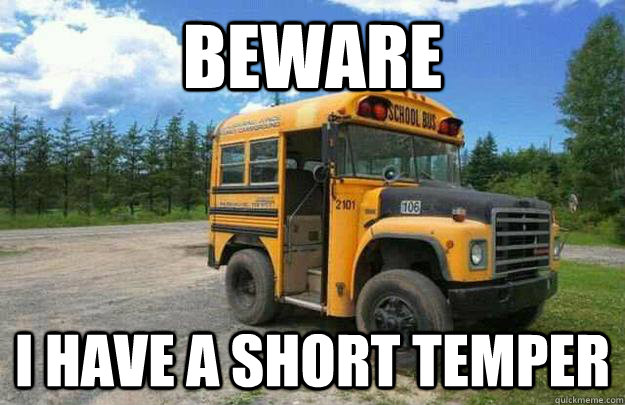 beware I have a short temper  Short Bus