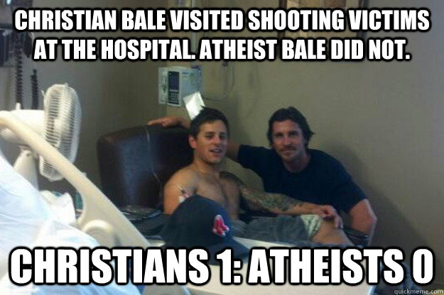 Christian Bale visited shooting victims at the hospital. Atheist Bale did not. Christians 1: Atheists 0 - Christian Bale visited shooting victims at the hospital. Atheist Bale did not. Christians 1: Atheists 0  Christian Bale