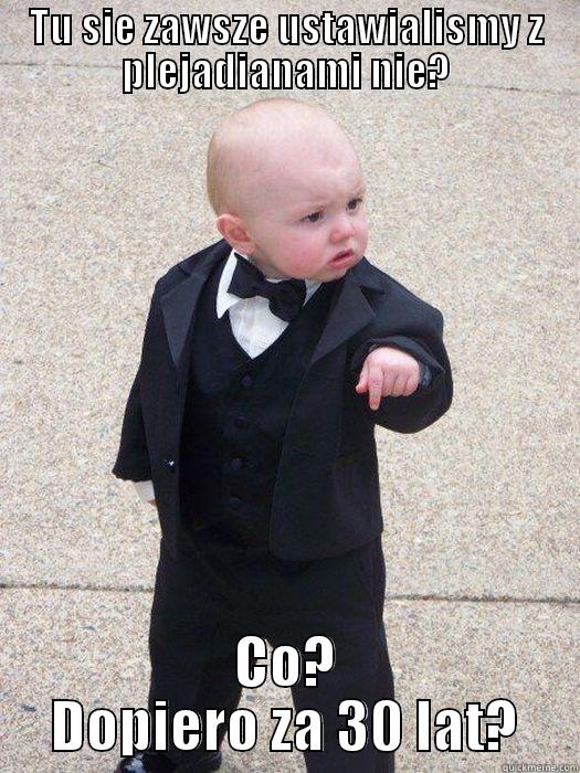 TU SIE ZAWSZE USTAWIALISMY Z PLEJADIANAMI NIE? CO? DOPIERO ZA 30 LAT? Baby Godfather