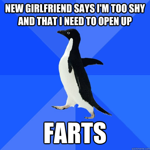 new girlfriend says i'm too shy and that i need to open up farts  Socially Awkward Penguin