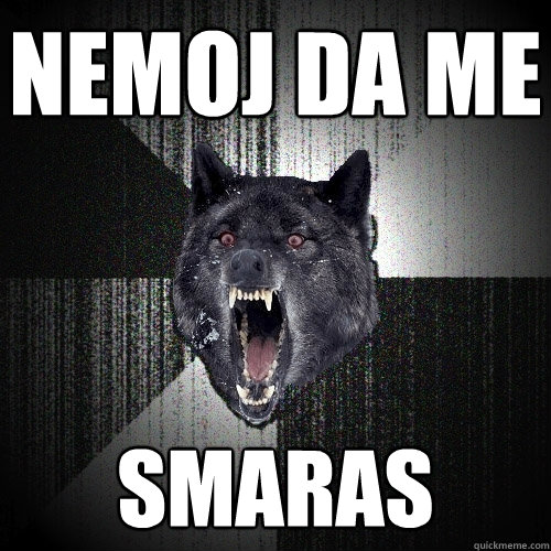 NEMOJ DA ME SMARAS  Insanity Wolf