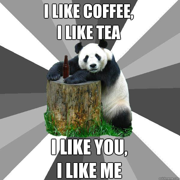 I like coffee,
I like tea I like you,
I like me  Pickup-Line Panda