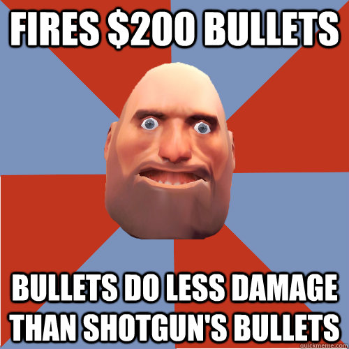 Fires $200 Bullets Bullets Do Less Damage Than Shotgun's Bullets - Fires $200 Bullets Bullets Do Less Damage Than Shotgun's Bullets  TF2 Logic