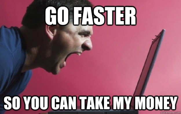 Go faster so you can take my money  steam sale guy