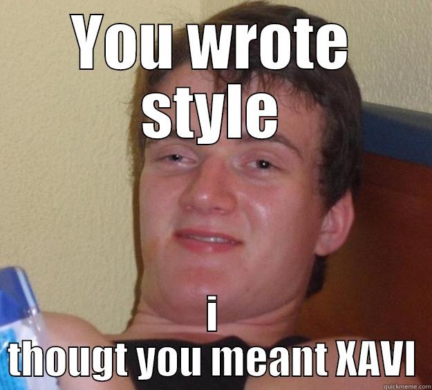 YOU WROTE STYLE I THOUGT YOU MEANT XAVI 10 Guy