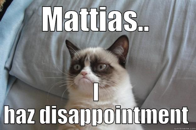 MATTIAS.. I HAZ DISAPPOINTMENT Grumpy Cat