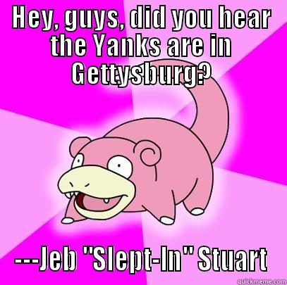 HEY, GUYS, DID YOU HEAR THE YANKS ARE IN GETTYSBURG? ---JEB 
