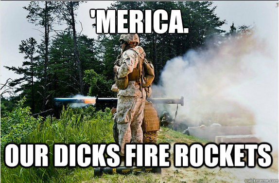 'Merica. Our dicks fire rockets  Merica